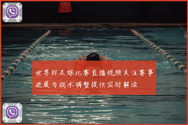 世界杯足球比赛直播视频关注赛事进展与战术调整提供实时解读